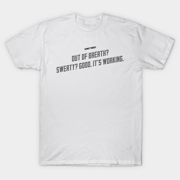 sore tired out of breath sweaty good it's working T-Shirt by GMAT